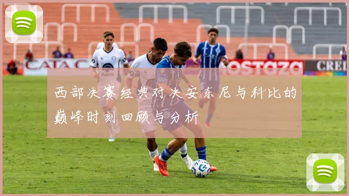 西部决赛经典对决安东尼与科比的巅峰时刻回顾与分析